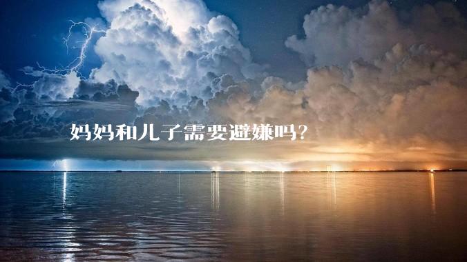 妈妈和儿子需要避嫌吗？