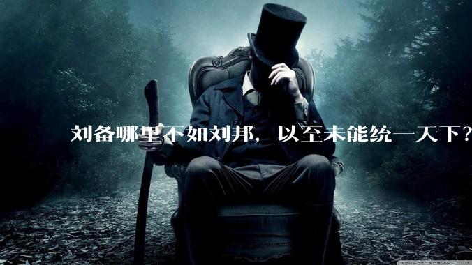 刘备哪里不如刘邦，以至未能统一天下？
