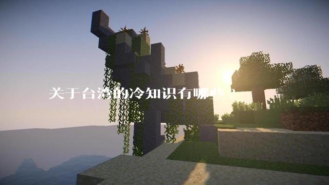 关于台湾的冷知识有哪些?